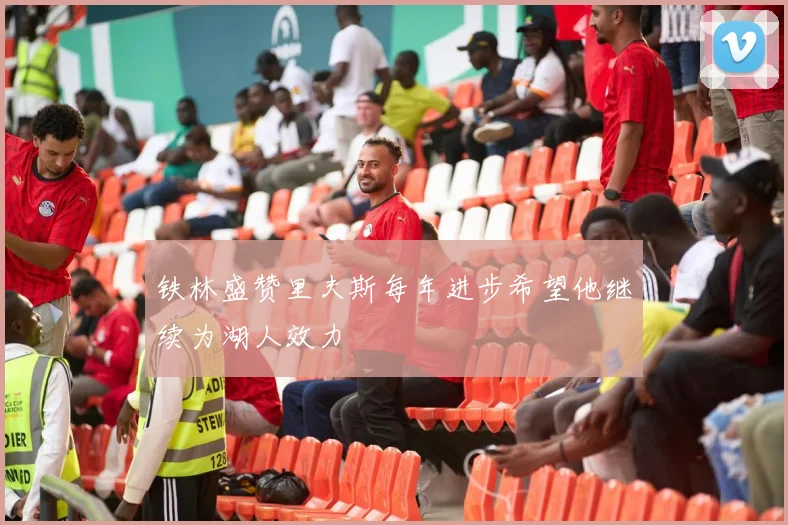 铁林盛赞里夫斯每年进步希望他继续为湖人效力