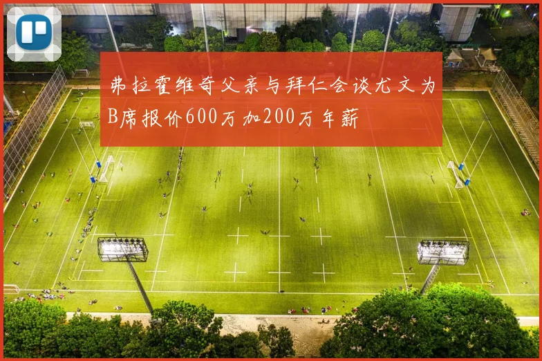 弗拉霍维奇父亲与拜仁会谈尤文为B席报价600万加200万年薪