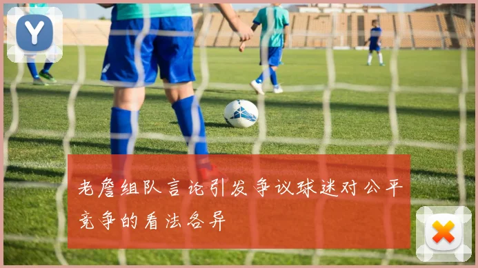 老詹组队言论引发争议球迷对公平竞争的看法各异